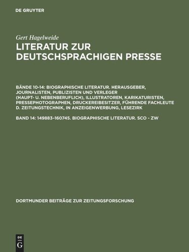 Literatur zur deutschsprachigen Presse. Band 14 149883–160745. Biographische Literatur. Sco - Zw: Herausgeber, Journalisten, Publizisten und Verleger (haupt- und nebenberuflich) - Illustratoren, Karikaturisten, Pressephotographen - Druckereibesitzer, führende Fachleute der Zeitungstechnik, in Anzeigenwerbung, Lesezirkel und Vertrieb - Publizistik-...