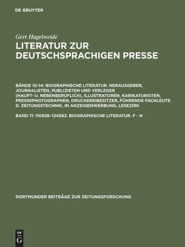 Literatur zur deutschsprachigen Presse. Band 11 110926–124562. Biographische Literatur. F - H: Herausgeber, Journalisten, Publizisten und Verleger (haupt- und nebenberuflich) - Illustratoren, Karikaturisten, Pressephotographen - Druckereibesitzer, führende Fachleute der Zeitungstechnik, in Anzeigenwerbung, Lesezirkel und Vertrieb - Publizistik-...