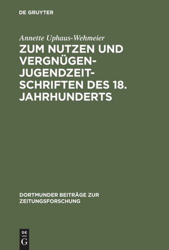 Zum Nutzen und Vergnügen - Jugendzeitschriften des 18. Jahrhunderts: Ein Beitrag zur Kommunikationsgeschichte