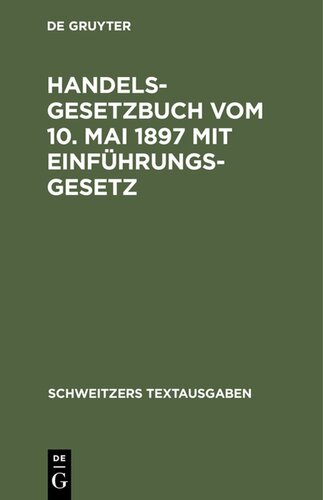 Handelsgesetzbuch vom 10. Mai 1897 mit Einführungsgesetz: Mit den Abänderungen der Gesetze vom 2. Juni 1902, 12. Mai 1904, 30. Mai 1908, 7. Jan. 1913, 10. Juni 1914; die Verordnung vom 23. Okt. 1923, des Gesetzes vom 4. Febr. 1925