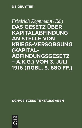 Das Gesetz über Kapitalabfindung an Stelle von Kriegsversorgung (Kapitalabfindungsgesetz – A.K.G.) vom 3. Juli 1916 (RGBl. S. 680 ff.)