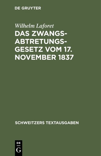 Das Zwangsabtretungsgesetz vom 17. November 1837: In der Fassung der Novelle vom 13. August 1910 und der Abschnitt Zwangsenteignung des Ausführungsgesetzes zur Reichszivilprozeßordnung in der Fassung der Bekanntmachung vom 26. Juni 1899