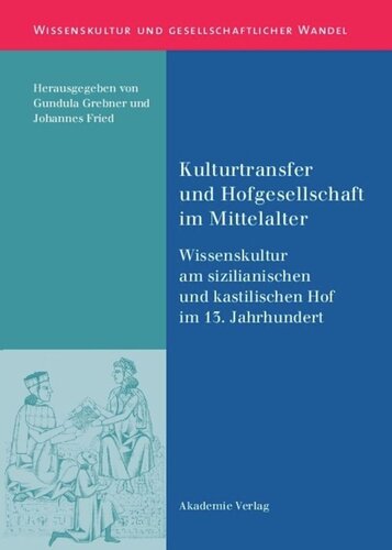 Kulturtransfer und Hofgesellschaft im Mittelalter: Wissenskultur am sizilianischen und kastilischen Hof im 13. Jahrhundert