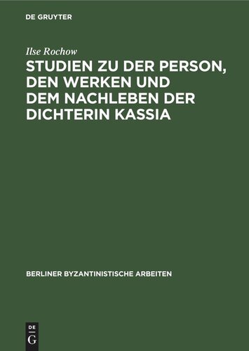 Studien zu der Person, den Werken und dem Nachleben der Dichterin Kassia