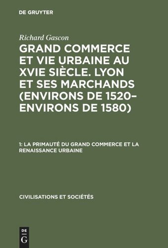 Grand Commerce et vie urbaine au XVIe siècle. Lyon et ses marchands (environs de 1520–environs de 1580): 1 La primauté du grand commerce et La renaissance urbaine