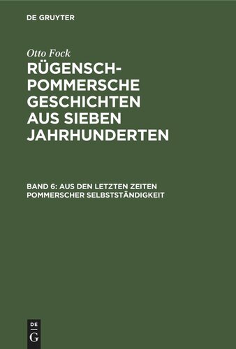 Rügensch-Pommersche Geschichten aus sieben Jahrhunderten. Band 6 Aus den letzten Zeiten Pommerscher Selbstständigkeit: Wallenstein und der Große Kurführst vor Strahlsund