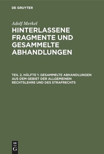 Hinterlassene Fragmente und Gesammelte Abhandlungen: Teil 2, Hälfte 1 Gesammelte Abhandlungen aus dem Gebiet der allgemeinen Rechtslehre und des Strafrechts