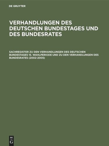 Verhandlungen des Deutschen Bundestages und des Bundesrates: Sachregister zu den Verhandlungen des Deutschen Bundestages 15. Wahlperiode und zu den Verhandlungen des Bundesrates (2002–2005)