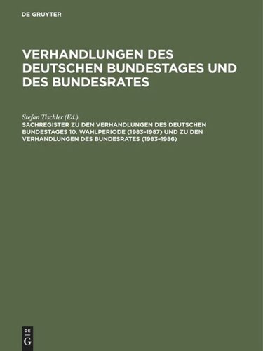 Verhandlungen des Deutschen Bundestages und des Bundesrates: Sachregister zu den Verhandlungen des Deutschen Bundestages 10. Wahlperiode (1983–1987) und zu den Verhandlungen des Bundesrates (1983–1986)