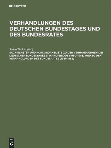 Verhandlungen des Deutschen Bundestages und des Bundesrates: Sachregister und Konkordanzliste zu den Verhandlungen des Deutschen Bundestages 9. Wahlperiode (1980–1983) und zu den Verhandlungen des Bundesrates (1981–1982)