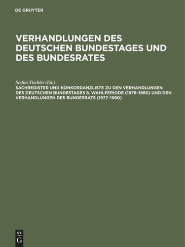 Verhandlungen des Deutschen Bundestages und des Bundesrates: Sachregister und Konkordanzliste zu den Verhandlungen des Deutschen Bundestages 8. Wahlperiode (1976–1980) und den Verhandlungen des Bundesrats (1977–1980)