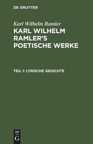 Karl Wilhelm Ramler’s poetische Werke: Teil 1 Lyrische Gedichte