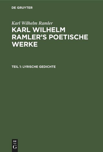 Karl Wilhelm Ramler’s poetische Werke: Teil 1 Lyrische Gedichte