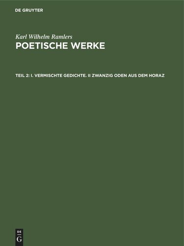 Karl Wilhelm Ramler’s poetische Werke: Teil 2 I. Vermischte Gedichte. II Zwanzig Oden aus dem Horaz