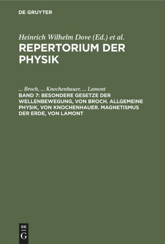 Repertorium der Physik: Band 7 Besondere Gesetze der Wellenbewegung, von Broch. Allgemeine Physik, von Knochenhauer. Magnetismus der Erde, von Lamont