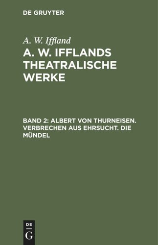 A. W. Ifflands theatralische Werke: Band 2 Albert von Thurneisen. Verbrechen aus Ehrsucht. Die Mündel