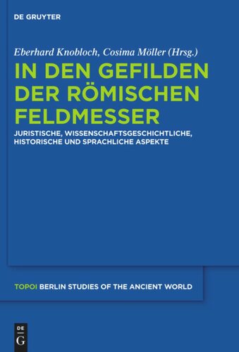 In den Gefilden der römischen Feldmesser: Juristische, wissenschaftsgeschichtliche, historische und sprachliche Aspekte