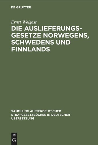 Die Auslieferungsgesetze Norwegens, Schwedens und Finnlands: Mit einer systematischen Darstellung der Grundzüge des nordischen Auslieferungsrechts im Hinblick auf den Erlass eines deutschen Auslieferungsgesetzes