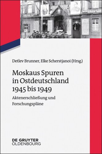 Moskaus Spuren in Ostdeutschland 1945 bis 1949: Aktenerschließung und Forschungspläne