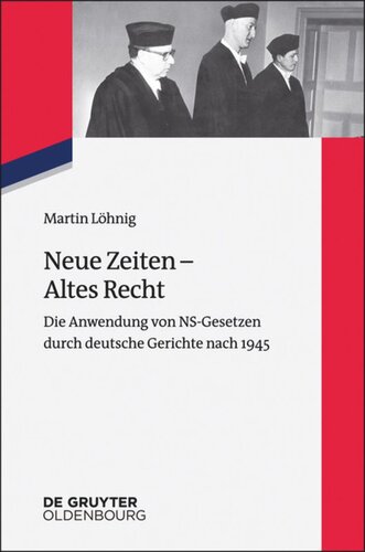 Neue Zeiten – Altes Recht: Die Anwendung von NS-Gesetzen durch deutsche Gerichte nach 1945