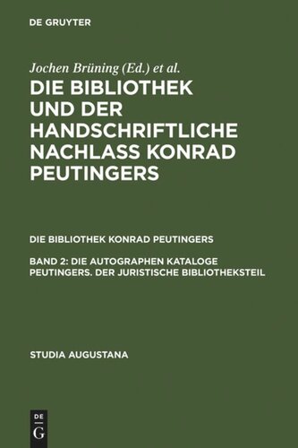 Die Bibliothek und der handschriftliche Nachlaß Konrad Peutingers: Band 2 Die autographen Kataloge Peutingers. Der juristische Bibliotheksteil