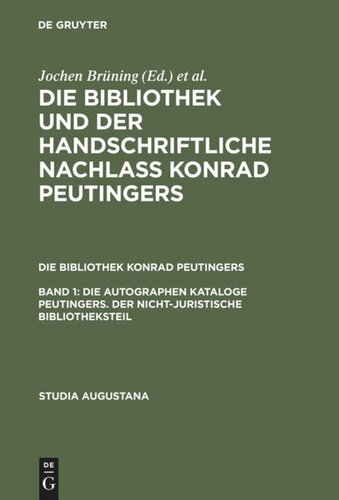 Die Bibliothek und der handschriftliche Nachlaß Konrad Peutingers: Band 1 Die autographen Kataloge Peutingers. Der nicht-juristische Bibliotheksteil