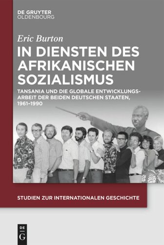 In Diensten des Afrikanischen Sozialismus: Tansania und die globale Entwicklungsarbeit der beiden deutschen Staaten, 1961–1990