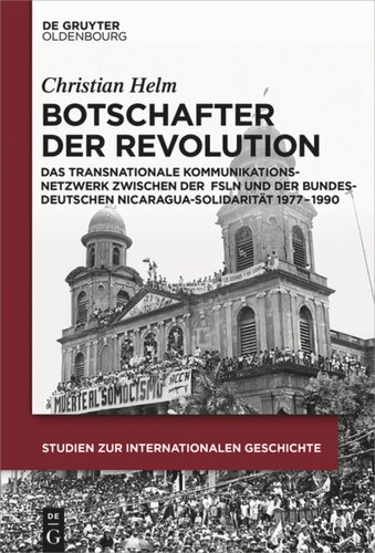 Botschafter der Revolution: Das transnationale Kommunikationsnetzwerk zwischen der Frente Sandinista de Liberación Nacional und der bundesdeutschen Nicaragua-Solidarität 1977 – 1990