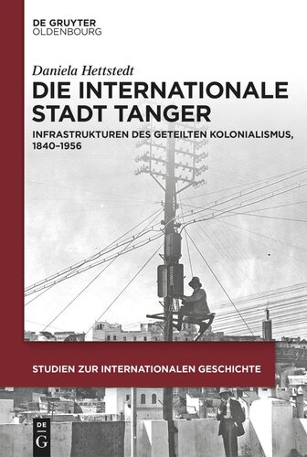 Die internationale Stadt Tanger: Infrastrukturen des geteilten Kolonialismus, 1840–1956