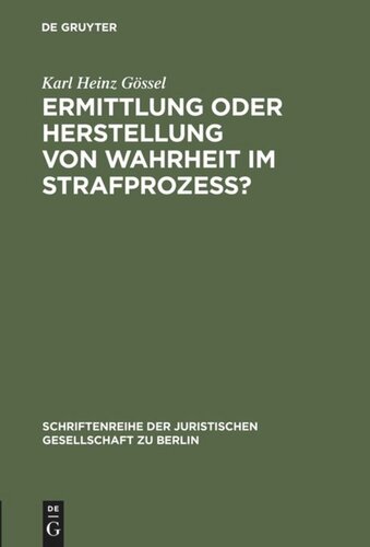 Ermittlung oder Herstellung von Wahrheit im Strafprozeß?: Vortrag gehalten vor der Juristischen Gesellschaft zu Berlin am 2. Juni 1999