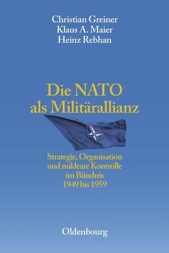 Die NATO als Militärallianz: Strategie, Organisation und nukleare Kontrolle im Bündnis 1949 bis 1959