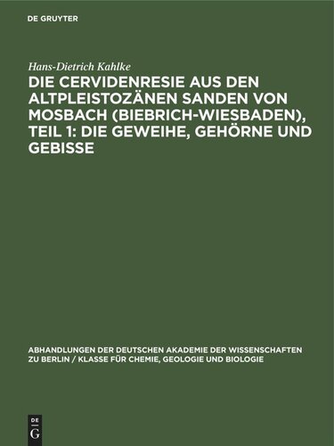 Die Cervidenresie aus den Altpleistozänen Sanden von Mosbach (Biebrich-Wiesbaden), Teil 1: Die Geweihe, Gehörne und Gebisse