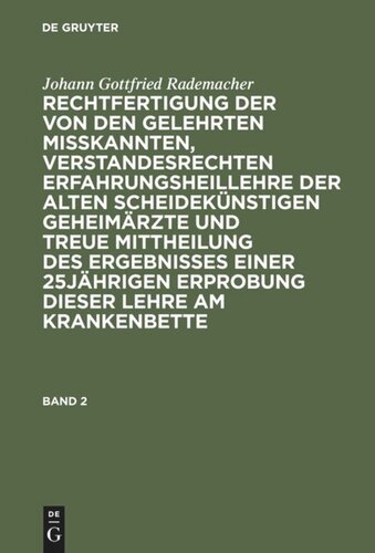 Rechtfertigung der von den Gelehrten misskannten, verstandesrechten Erfahrungsheillehre der alten scheidekünstigen Geheimärzte und treue Mittheilung des Ergebnisses einer 25jährigen Erprobung dieser Lehre am Krankenbette: Band 2