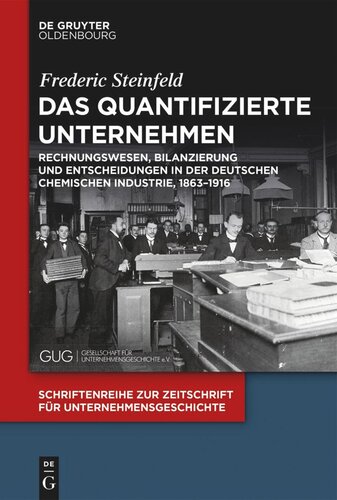 Das quantifizierte Unternehmen: Rechnungswesen, Bilanzierung und Entscheidungen in der deutschen chemischen Industrie, 1863–1916