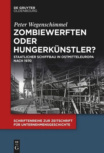 Zombiewerften oder Hungerkünstler?: Staatlicher Schiffbau in Ostmitteleuropa nach 1970