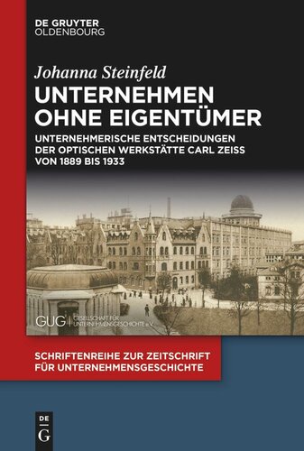 Unternehmen ohne Eigentümer: Unternehmerische Entscheidungen der Optischen Werkstätte Carl Zeiss von 1889 bis 1933