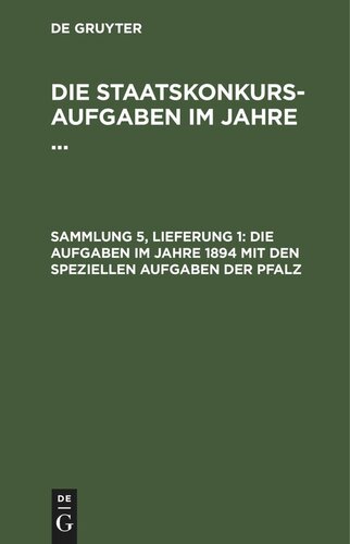 Die Staatskonkurs-Aufgaben im Jahre .... Sammlung 5, Lieferung 1 Die Aufgaben im Jahre 1894 mit den speziellen Aufgaben der Pfalz: Mit hoher ministerieller Genehmigung