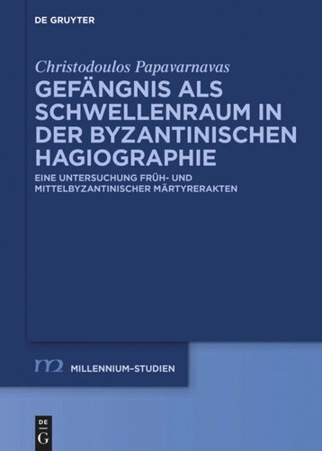 Gefängnis als Schwellenraum in der byzantinischen Hagiographie: Eine Untersuchung früh- und mittelbyzantinischer Märtyrerakten