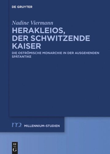 Herakleios, der schwitzende Kaiser: Die oströmische Monarchie in der ausgehenden Spätantike