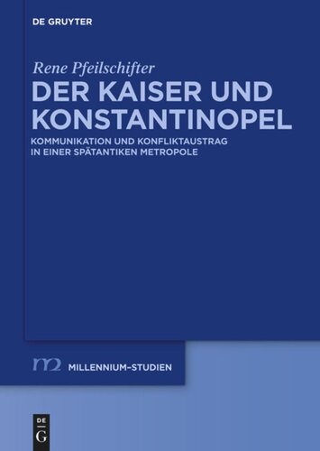 Der Kaiser und Konstantinopel: Kommunikation und Konfliktaustrag in einer spätantiken Metropole