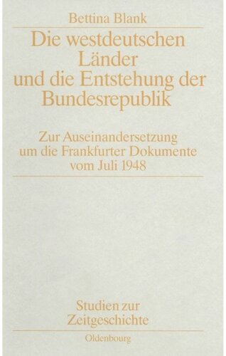 Die westdeutschen Länder und die Entstehung der Bundesrepulik: Zur Auseinandersetzung um die Frankfurter Dokumente vom Juli 1948