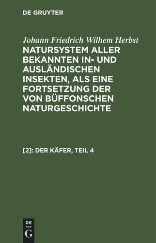 Natursystem aller bekannten in- und ausländischen Insekten, als eine Fortsetzung der von Büffonschen Naturgeschichte: [2] Der Käfer, Teil 4