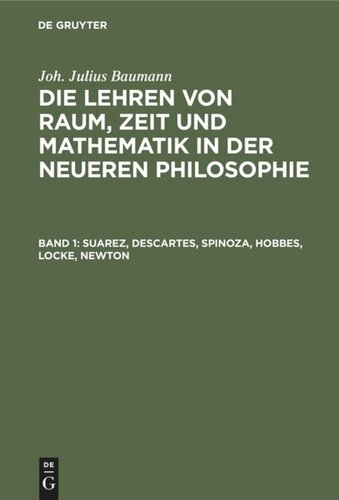 Die Lehren von Raum, Zeit und Mathematik in der neueren Philosophie: Band 1 Suarez, Descartes, Spinoza, Hobbes, Locke, Newton