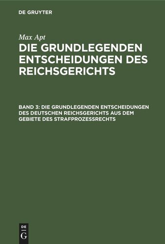 Die grundlegenden Entscheidungen des Reichsgerichts. Band 3 Die grundlegenden Entscheidungen des deutschen Reichsgerichts aus dem Gebiete des Strafprozeßrechts: Für das Studium und die Praxis