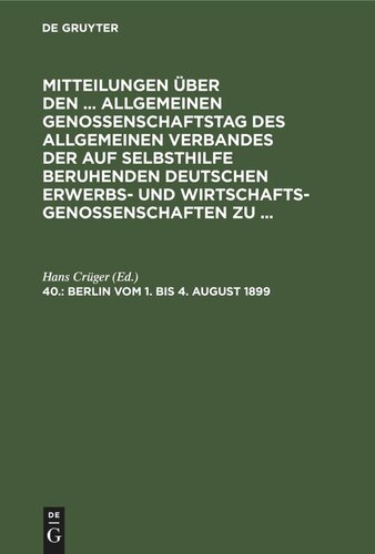 Mitteilungen über den ... Allgemeinen Genossenschaftstag des Allgemeinen Verbandes der auf Selbsthilfe beruhenden Deutschen Erwerbs- und Wirtschaftsgenossenschaften zu ...: 40. Berlin, vom 1. bis 4. August 1899