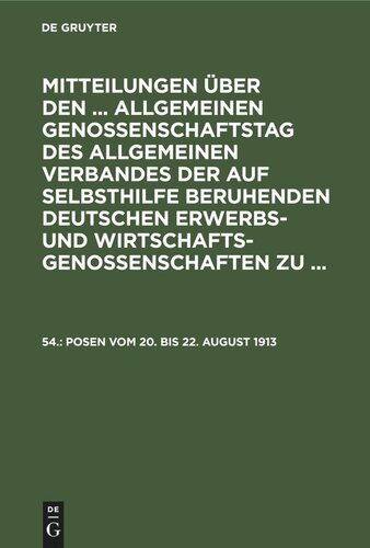 Mitteilungen über den ... Allgemeinen Genossenschaftstag des Allgemeinen Verbandes der auf Selbsthilfe beruhenden Deutschen Erwerbs- und Wirtschaftsgenossenschaften zu ...: 54. Posen vom 20. bis 22. August 1913
