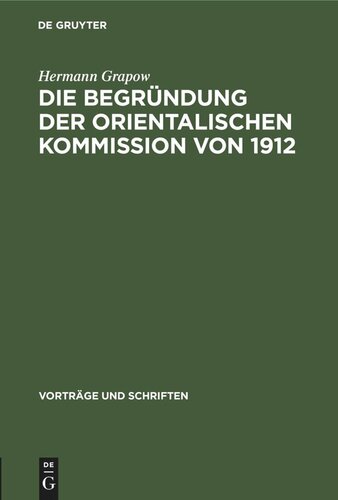 Die Begründung der orientalischen Kommission von 1912: Aus der Geschichte der Akademie in den letzten 50 Jahren