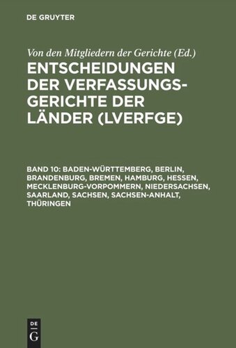 Entscheidungen der Verfassungsgerichte der Länder (LVerfGE). Band 10 Baden-Württemberg, Berlin, Brandenburg, Bremen, Hamburg, Hessen, Mecklenburg-Vorpommern, Niedersachsen, Saarland, Sachsen, Sachsen-Anhalt, Thüringen: 1.1. bis 31.12.1999