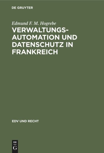 Verwaltungsautomation und Datenschutz in Frankreich: Interministerielle Organisation und Politik sowie Rechtsprobleme der elektronisch gestützten Informationsverarbeitung in der französischen Zentralverwaltung