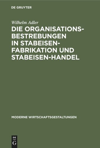 Die Organisationsbestrebungen in Stabeisen-Fabrikation und Stabeisen-Handel: Ihre Bedeutung für die Gesamtorganisation der Eisenindustrie